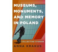 Museums, Monuments, and Memory in Poland: Collecting Stories