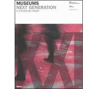 Museums. Next generations-Il futuro dei musei. Catalogo della mostra (Roma, 21 settembre-29 ottobre 2006). Ediz. bilingue