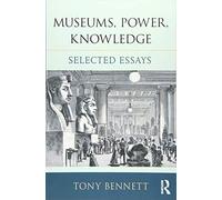 Museums, Power, Knowledge: Selected Essays
