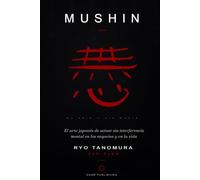 Mushin: El arte japones de actuar sin interferencia mental en los negocios y en la vida
