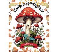 Mushroom Coloring Book: 60 Whimsical Fungi Designs for Relaxation, Creativity, and Nature Lovers