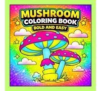 Mushroom Coloring Book Bold and Easy: 50 Trippy and Easy Mushroom Coloring Pages for Adults and Teens with Groovy Fungi, Cute Kawaii Designs and Mind Bending Patterns for Relaxation