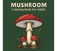 Mushroom Coloring Book for Adults: 50 Botanical Illustrations Featuring Wild Mushrooms, Forest Fungi and Woodland Still Life Scenes
