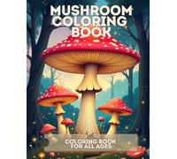 Mushroom Coloring Book For Adults: Magical Mushrooms Fungi, Flora, and Fauna: Relaxation for Adults, Teens and every Mushroom Lover