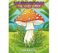 Mushroom Coloring Book For Adults: Relax, Unwind, and Enjoy Over 50 Unique Nature-Inspired Art Pages