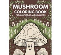 Mushroom Coloring Book For Adults Stress Relief And Relaxation: 35 Coloring Pages of Mushroomsa, World of Magic, Mystery, And Mushroom Marvels And Adventures!