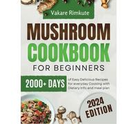 Mushroom Cookbook For Beginners 2024: 2000+ Days of Easy Delicious Recipes for Everyday Cooking with Dietary info and Meal plan.