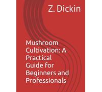 Mushroom Cultivation: A Practical Guide for Beginners and Professionals