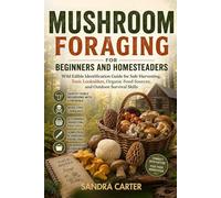 Mushroom Foraging for Beginners and Homesteaders: Wild Edible Identification Guide for Safe Harvesting, Toxic Lookalikes, Organic Food Sources, and Outdoor Survival Skills