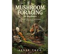 Mushroom Foraging for Beginners: Essential Skills, Safety Tips, and Field Knowledge for New Foragers