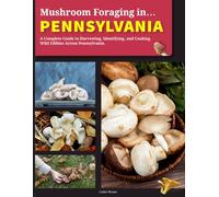 Mushroom Foraging in Pennsylvania: A Complete Guide to Harvesting, Identifying, and Cooking Wild Edibles Across Pennsylvania