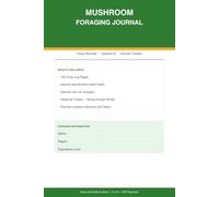 Mushroom Foraging Journal: 100 Foray Logs with Species Identification Fields, Harvest Tracker, Species Life List, Seasonal Tracker, and Locations Directory for Foragers