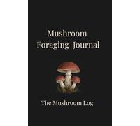 Mushroom Foraging Journal.: A Field Guide to My Forest Adventures. Log Book for Mushroom Hunters to Record Location, Species, and Sketches.