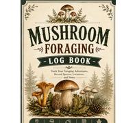 Mushroom Foraging Log Book: Track Wild Mushroom Finds, Record Species, Document Locations, Weather, Habitat & Identification Notes | Field Journal for Mushroom Hunters, Mycologists & Nature Lovers