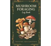 Mushroom Foraging Log Book: Wild Mushroom Hunter's Tracking Journal - 120 Foraging Entries