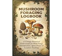Mushroom Foraging Logbook: A Vintage Botanical Field Guide for Wild Mushroom Identification, Spore Prints, and Foraging Location Tracking
