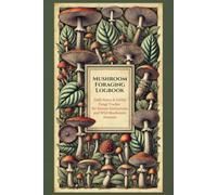 Mushroom Foraging Logbook: Field Notes & Edible Fungi Tracker for Nature Enthusiasts and Wild Mushroom Hunters