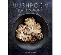 Mushroom Gastronomy: The Art of Cooking With Mushrooms