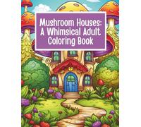Mushroom Houses: A Whimsical Adult Coloring Book