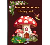 Mushroom houses coloring book: Mushroom Houses Coloring Book for Adults is a wonderful coloring book where you can create your own world.A great ... experience for teenagers and children, too.