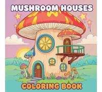 Mushroom Houses Coloring Book: Whimsical Fairy Homes and Enchanted Forest Scenes for Relaxing Coloring Fun