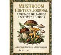 Mushroom Hunter's Journal: A Vintage Field Guide for Foraging and Identification: 100 Page Logbook for Specimen Collection, Botanical Sketches, and Scientific Mycology Notes (8.5 x 11 in)