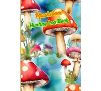 Mushroom Hunting Log Book Journal: Great Notebook for all ages that want to document their mushroom hunting.