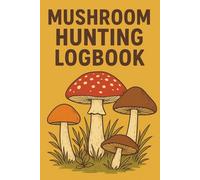Mushroom Hunting Logbook: Foraging Journal & Notebook to Record Wild Mushroom Finds, Species, Locations & Notes | 6x9, 120 Pages | Perfect Gift for Mushroom Hunters, Foragers & Nature Enthusiasts