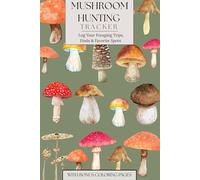 Mushroom Hunting Tracker - Log Your Foraging Trips, Finds, Favorite Spots. With bonus coloring pages: Daily Guided Journal for Mushroom Picking