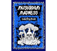 Mushroom Madness Coloring Book: Psychedelic Mushroom Coloring Pages