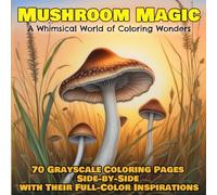 Mushroom Magic: A Coloring Book of Whimsical Wonders: 70 Grayscale Illustrations Side-by-Side with Their Full-Color Inspirations