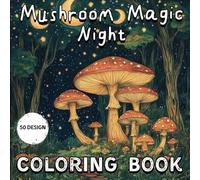 Mushroom Magic Night: Mushroom Coloring Book 50 Designs for All Ages Black Backgrounds for Relaxation and Mindfulness
