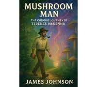 Mushroom Man: The Curious Journey of Terence McKenna