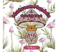 Mushroom Mandala Coloring Book: Discover Tranquility In Peaceful Patterns For Adults and Teens - One Stroke At A Time