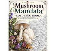 Mushroom Mandalas Coloring Book: An Intricate Coloring Book for Teens and Adults