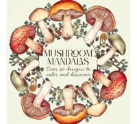 Mushroom Mandalas: Enchanted Fungi for Calm and Creativity