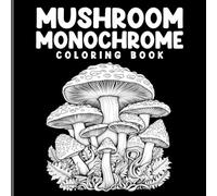 Mushroom Monochrome Coloring Book: Nature Art for Relaxation & Creativity With One Color