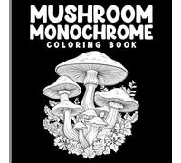 Mushroom Monochrome Coloring Book: One-Color Coloring Pages, Unique Black & White Mushroom Illustrations For Relaxation, Stress Relief & Creativity