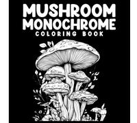 Mushroom Monochrome Coloring Book: Relaxing One-Color Coloring Pages, Unique Black & White Mushroom Designs For Stress Relief And Creativity