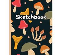 Mushroom Sketchbook: Aesthetic Drawing Journal with Mushroom-Themed Cover - Blank Pages for Sketching, Doodling, Drawing, Scribbling, Coloring, Writing and Creative Ideas