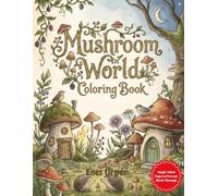 Mushroom World Coloring Book: A Cozy and Whimsical Collection of Fantasy Fungi, Woodland Scenes, and Fairy Homes for Stress Relief and Relaxation