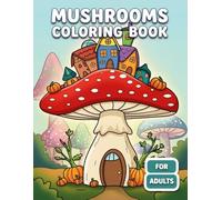 Mushrooms Coloring Book: A Delightful Collection Of Whimsical Nature-Inspired Illustrations For Calm, Joy, And Imaginative Escape