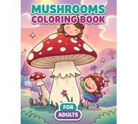 Mushrooms Coloring Book: A Delightful Variety Of Magical Forest-Themed Art For Adults And Teens Who Love Peaceful, Imaginative Creative Sessions