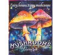 MUSHROOMS COLORING BOOK: Fairy Houses Trippy Mushrooms