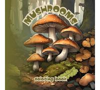 Mushrooms Coloring Book: Relaxing Mushroom Coloring Book for Adults and Teens | 40 Whimsical Forest Mushrooms Illustrations for Relaxation, Stress Relief, and Creativity