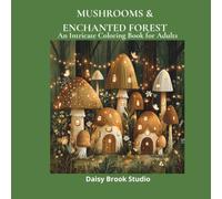 Mushrooms & Enchanted Forest: An Intricate Adult Coloring Book with Magical Mushrooms, Botanical Forest Scenes and Woodland Creatures for Stress Relief
