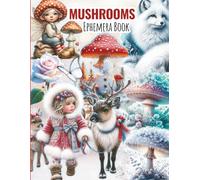 Mushrooms Ephemera For art Journaling ATC's & Card Making Botanical & Fungos EDITION: A book with 170+ Images To Cut Out, Glue and Collage for Junk Journals, Mixed Media & Scrapbook