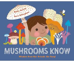 Mushrooms Know: Wisdom from Our Friends the Fungi