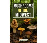 MUSHROOMS OF THE MIDWEST: The Essential Pocket Guide to Identifying Wild Mushrooms in the Midwest