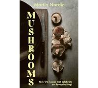 Mushrooms: Over 70 Recipes Which Celebrate Our Favorite Fungi